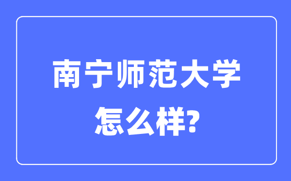 南寧師范大學是幾本一本還是二本,南寧師范大學怎么樣？