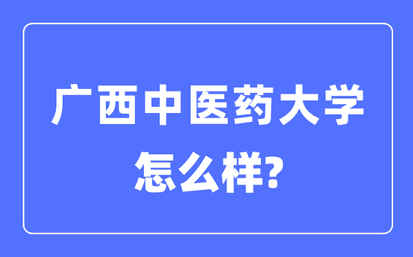 廣西中醫(yī)藥大學(xué)是幾本一本還是二本,廣西中醫(yī)藥大學(xué)怎么樣？