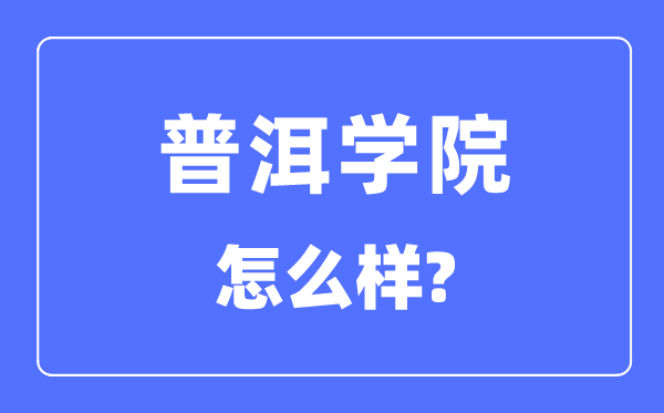普洱學院是幾本一本還是二本,普洱學院怎么樣？