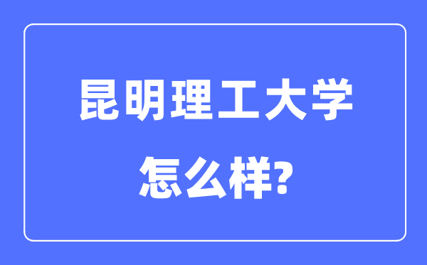 昆明理工大學(xué)是幾本一本還是二本,昆明理工大學(xué)怎么樣？