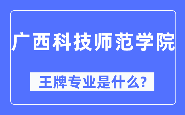 廣西科技師范學(xué)院王牌專業(yè)是什么,有哪些專業(yè)比較好？