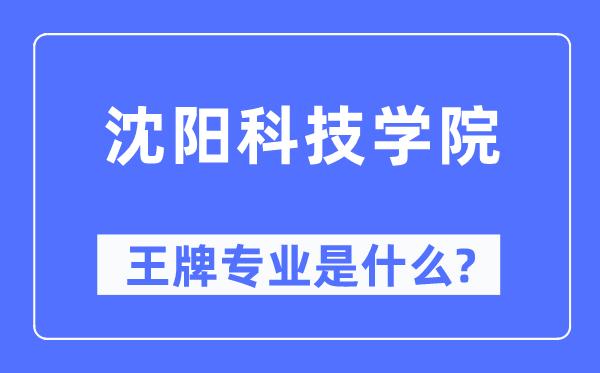 沈陽(yáng)科技學(xué)院王牌專業(yè)是什么,有哪些專業(yè)比較好？