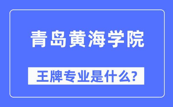 青島黃海學(xué)院王牌專業(yè)是什么,有哪些專業(yè)比較好？