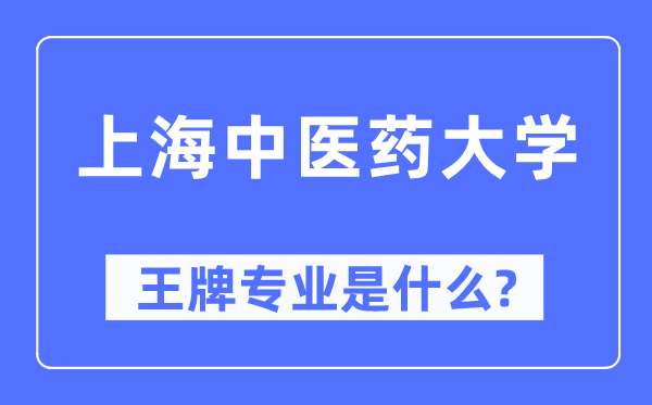 上海中醫(yī)藥大學王牌專業(yè)是什么,有哪些專業(yè)比較好？