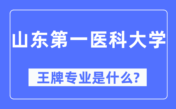 山東第一醫(yī)科大學(xué)王牌專業(yè)是什么,有哪些專業(yè)比較好？
