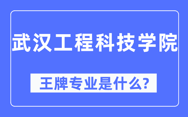 武漢工程科技學(xué)院王牌專業(yè)是什么,有哪些專業(yè)比較好？