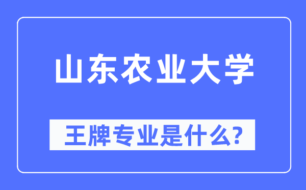 山東農(nóng)業(yè)大學(xué)王牌專業(yè)是什么,有哪些專業(yè)比較好？