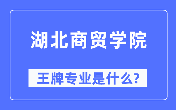 湖北商貿(mào)學院王牌專業(yè)是什么,有哪些專業(yè)比較好？