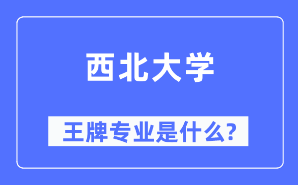 西北大學(xué)王牌專業(yè)是什么,有哪些專業(yè)比較好？