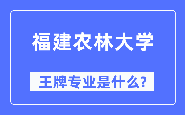 福建農(nóng)林大學(xué)王牌專業(yè)是什么,有哪些專業(yè)比較好？
