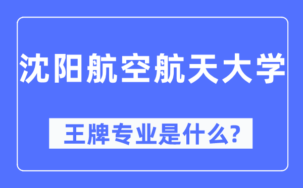 沈陽航空航天大學王牌專業(yè)是什么,有哪些專業(yè)比較好？