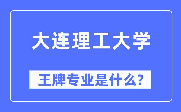 大連理工大學(xué)王牌專業(yè)是什么,有哪些專業(yè)比較好？
