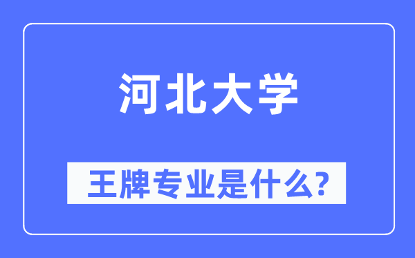 河北大學(xué)王牌專業(yè)是什么,有哪些專業(yè)比較好？