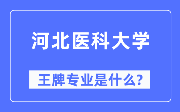 河北醫(yī)科大學(xué)王牌專業(yè)是什么,有哪些專業(yè)比較好？