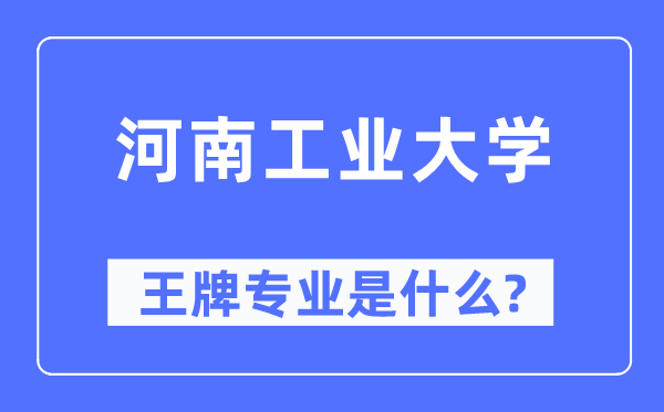 河南工業(yè)大學(xué)王牌專業(yè)是什么,有哪些專業(yè)比較好？