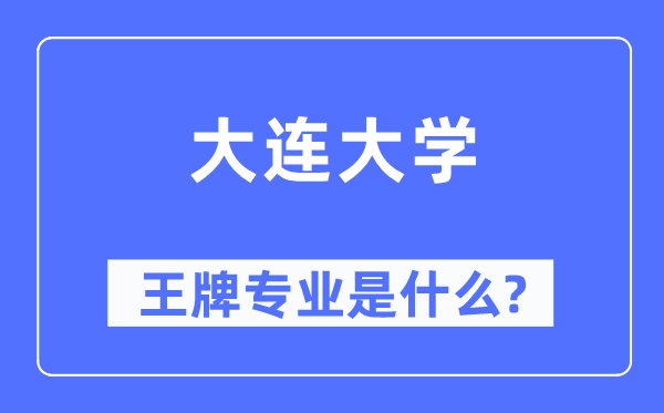 大連大學(xué)王牌專業(yè)是什么,有哪些專業(yè)比較好？
