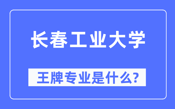 長(zhǎng)春工業(yè)大學(xué)王牌專(zhuān)業(yè)是什么,有哪些專(zhuān)業(yè)比較好？