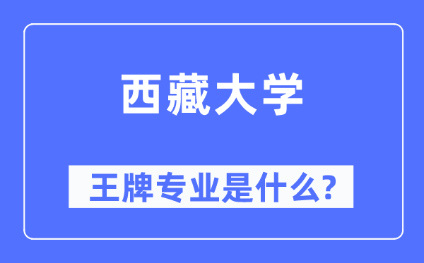 西藏大學王牌專業(yè)是什么,有哪些專業(yè)比較好？