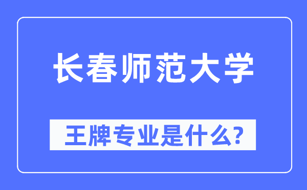 長春師范大學(xué)王牌專業(yè)是什么,有哪些專業(yè)比較好？