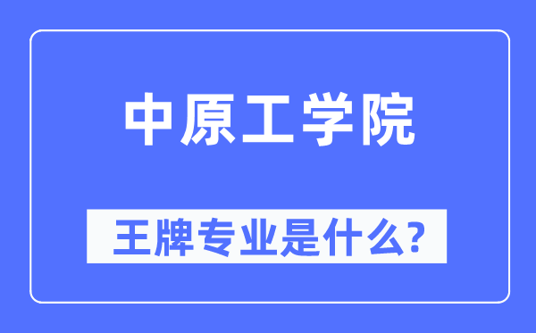 中原工學(xué)院王牌專業(yè)是什么,有哪些專業(yè)比較好？