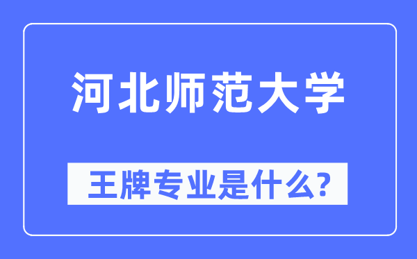 河北師范大學(xué)王牌專業(yè)是什么,有哪些專業(yè)比較好？