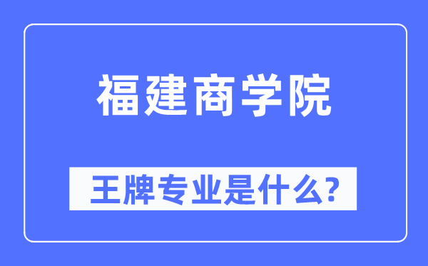 福建商學(xué)院王牌專業(yè)是什么,有哪些專業(yè)比較好？