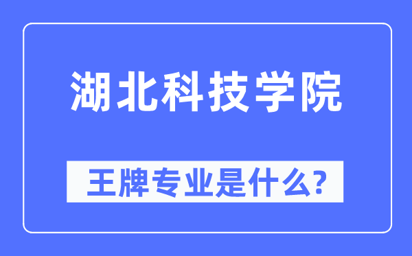 湖北科技學(xué)院王牌專業(yè)是什么,有哪些專業(yè)比較好？