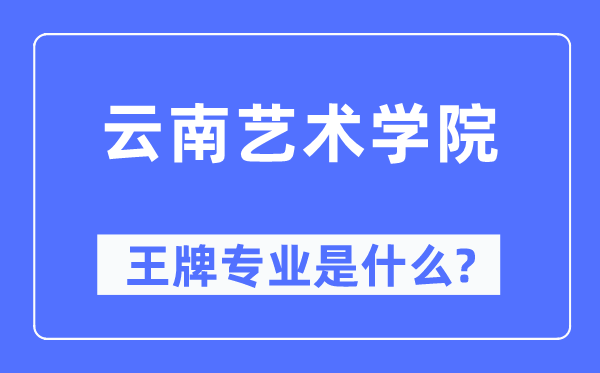 云南藝術(shù)學(xué)院王牌專(zhuān)業(yè)是什么,有哪些專(zhuān)業(yè)比較好？