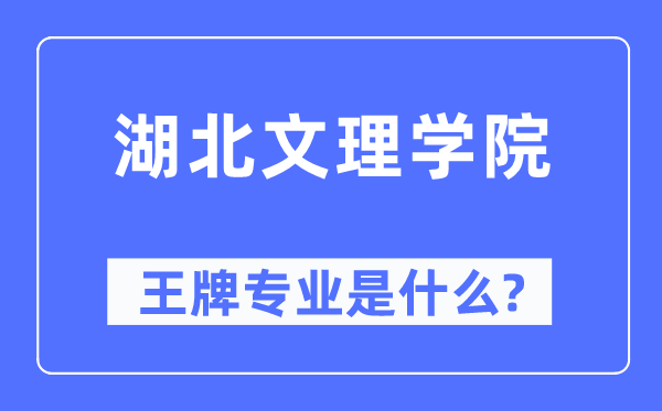 湖北文理學(xué)院王牌專業(yè)是什么,有哪些專業(yè)比較好？