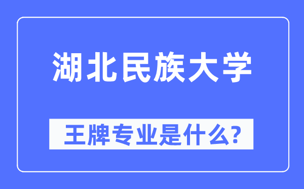 湖北民族大學王牌專業(yè)是什么,有哪些專業(yè)比較好？