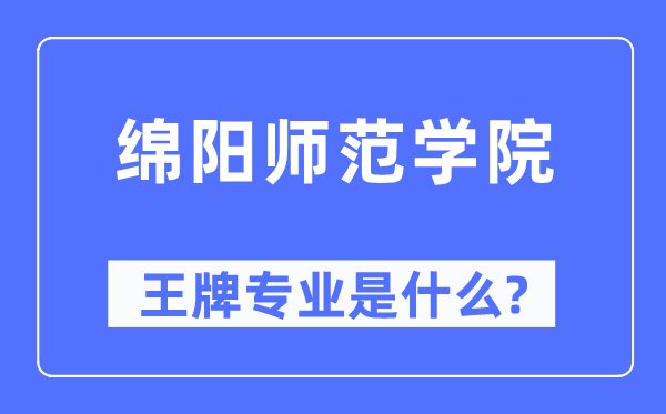 綿陽師范學院王牌專業(yè)是什么,有哪些專業(yè)比較好？