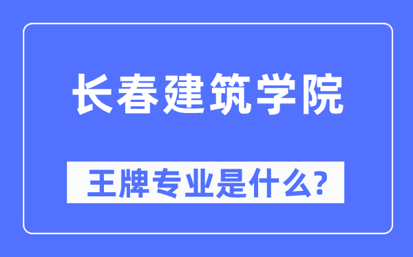 長春建筑學(xué)院王牌專業(yè)是什么,有哪些專業(yè)比較好？