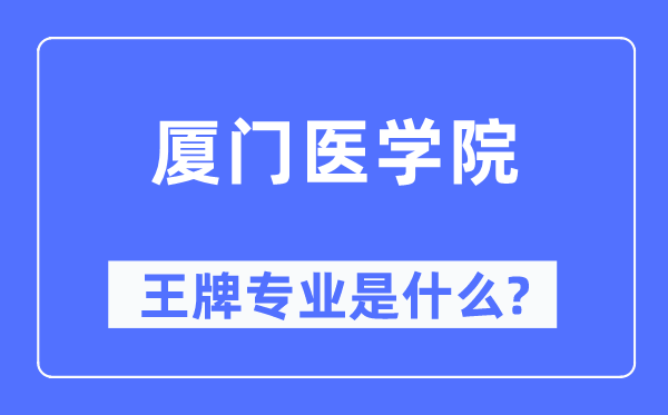 廈門醫(yī)學(xué)院王牌專業(yè)是什么,有哪些專業(yè)比較好？