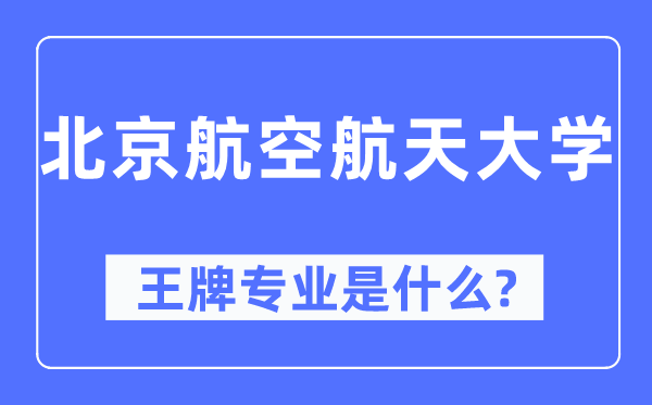 北京航空航天大學(xué)王牌專業(yè)是什么,有哪些專業(yè)比較好？