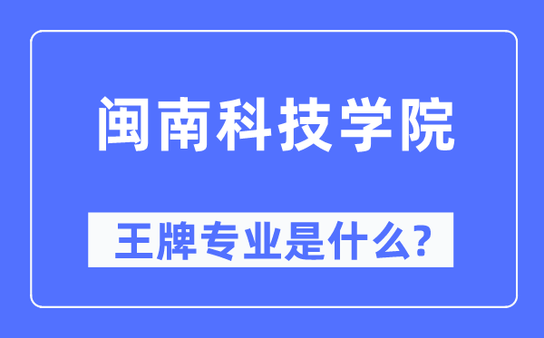 閩南科技學(xué)院王牌專業(yè)是什么,有哪些專業(yè)比較好？