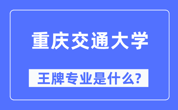 重慶交通大學(xué)王牌專業(yè)是什么,有哪些專業(yè)比較好？