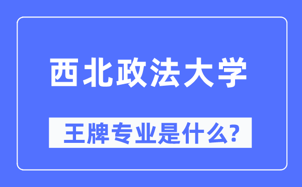 西北政法大學(xué)王牌專業(yè)是什么,有哪些專業(yè)比較好？