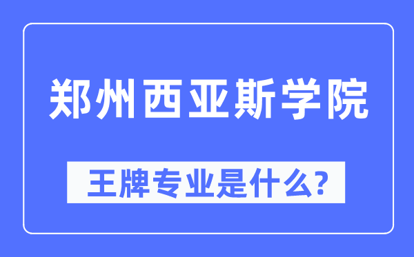 鄭州西亞斯學(xué)院王牌專業(yè)是什么,有哪些專業(yè)比較好？