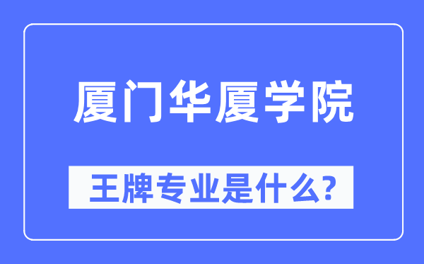 廈門華廈學(xué)院王牌專業(yè)是什么,有哪些專業(yè)比較好？