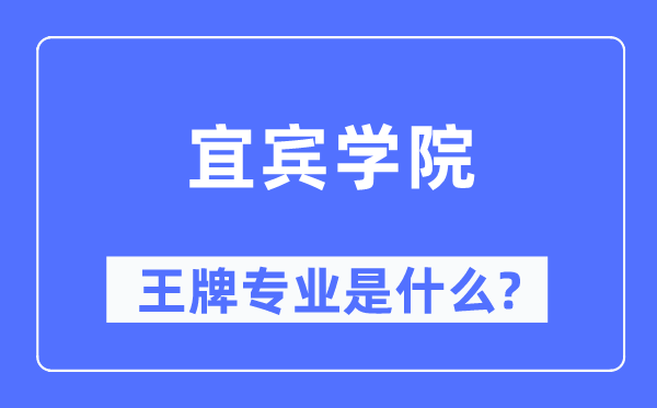 宜賓學(xué)院王牌專業(yè)是什么,有哪些專業(yè)比較好？