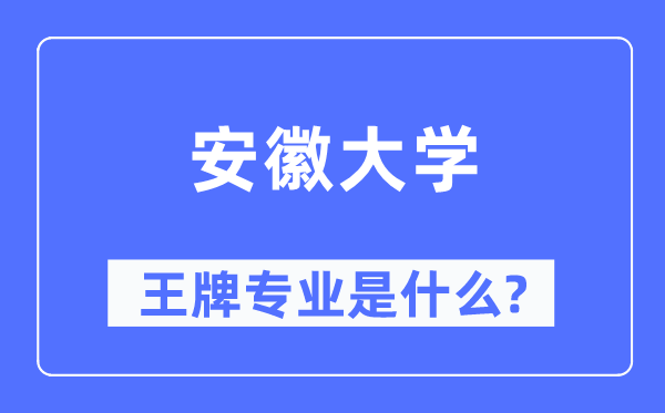 安徽大學(xué)王牌專業(yè)是什么,有哪些專業(yè)比較好？