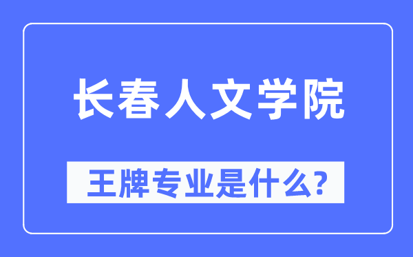 長春人文學(xué)院王牌專業(yè)是什么,有哪些專業(yè)比較好？