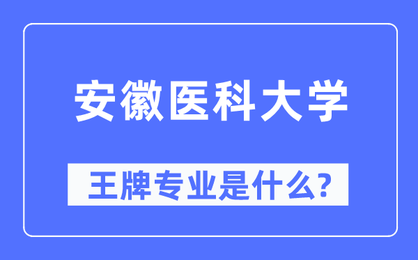 安徽醫(yī)科大學(xué)王牌專業(yè)是什么,有哪些專業(yè)比較好？