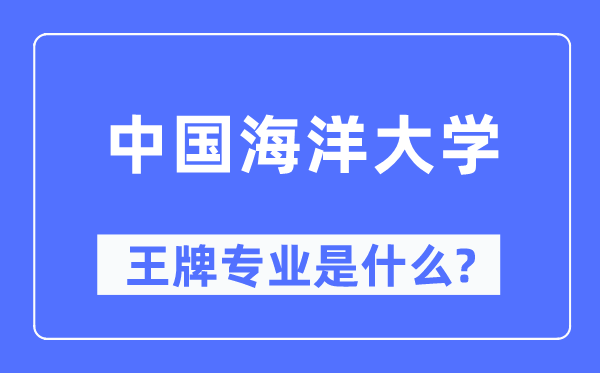 中國海洋大學(xué)王牌專業(yè)是什么,有哪些專業(yè)比較好？