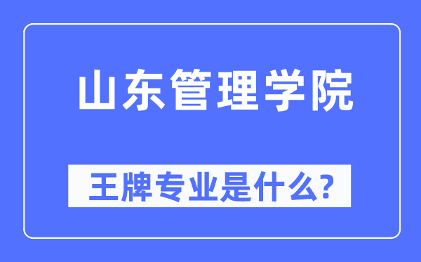 山東管理學院王牌專業(yè)是什么,有哪些專業(yè)比較好？