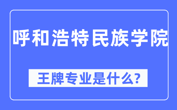 呼和浩特民族學(xué)院王牌專業(yè)是什么,有哪些專業(yè)比較好？
