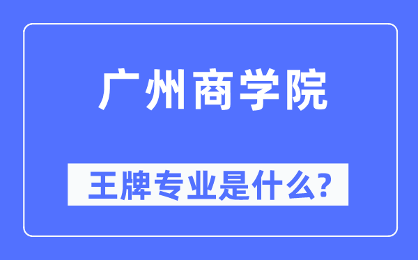 廣州商學(xué)院王牌專業(yè)是什么,有哪些專業(yè)比較好？