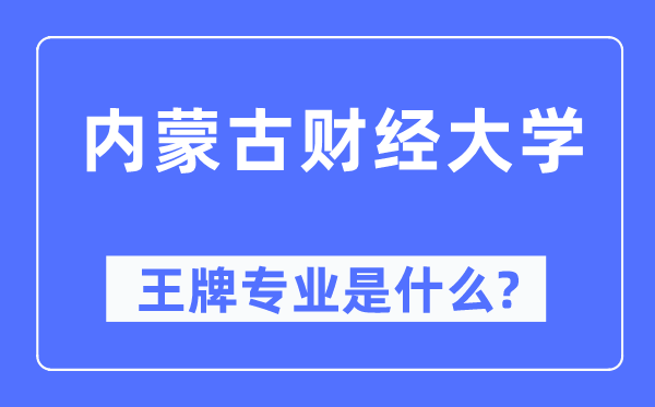 內蒙古財經大學王牌專業(yè)是什么,有哪些專業(yè)比較好？