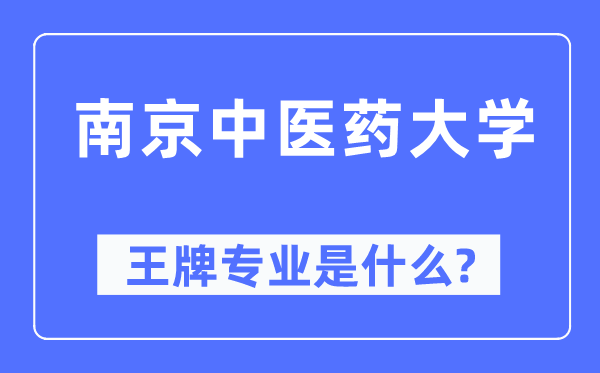 南京中醫(yī)藥大學王牌專業(yè)是什么,有哪些專業(yè)比較好？