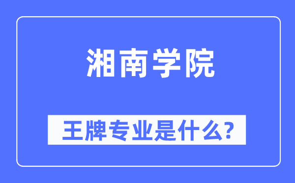 湘南學(xué)院王牌專業(yè)是什么,有哪些專業(yè)比較好？